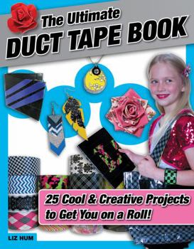 Paperback The Ultimate Duct Tape Book: 25 Cool & Creative Projects to Get You on a Roll! Book
