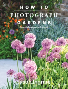 Hardcover How to Photograph Gardens: Beautiful Images Made Simple Book