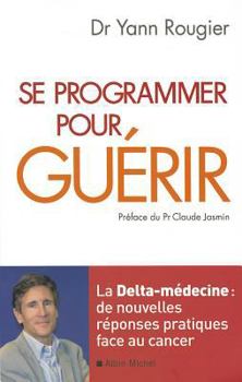 Paperback Se Programmer Pour Guérir: La Delta-Médecine: de Nouvelles Réponses Pratiques Face Au Cancer [French] Book