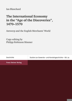 Paperback The International Economy in the 'Age of the Discoveries', 1470-1570: Antwerp and the English Merchants' World. Copy-Editing by Philipp Robinson Rossn Book
