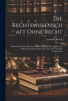 Paperback Die Rechtswissenschaft Ohne Recht; Kritische Betrachtungen Über Die Grundlagen Des Staats- Und Völkerrechts Insbesondere Über Die Lehre Von Der Souver [German] Book