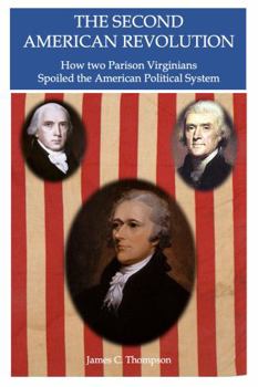 Paperback The Second American Revolution: How Two Partisan Virginians Poisoned America's Political System (The American Revolutions Series) Book