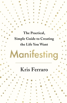 Paperback Manifesting: The Practical, Simple Guide to Creating the Life You Want Book