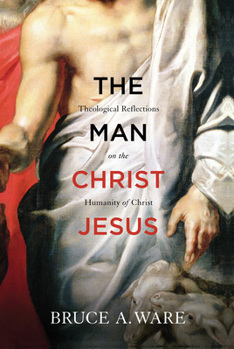 Paperback The Man Christ Jesus: Theological Reflections on the Humanity of Christ Book