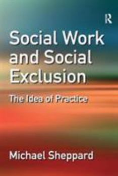 Social Work And Social Exclusion: The Idea of Practice