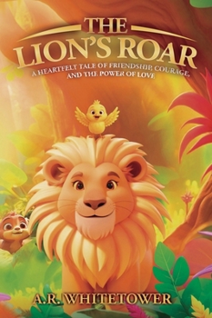Lion's Roar : A Heartfelt Tale of Friendship, Courage, and the Power of Love