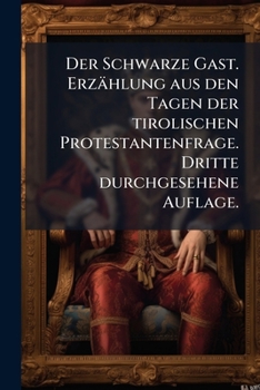 Paperback Der Schwarze Gast. Erzählung aus den Tagen der tirolischen Protestantenfrage. Dritte durchgesehene Auflage. [German] Book