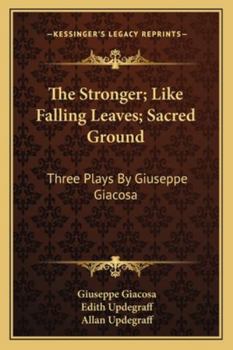 Paperback The Stronger; Like Falling Leaves; Sacred Ground: Three Plays By Giuseppe Giacosa Book