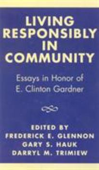 Hardcover Living Responsibly in Community: Essays in Honor of E. Clinton Gardner Book