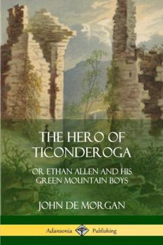 Paperback The Hero of Ticonderoga: or Ethan Allen and his Green Mountain Boys Book