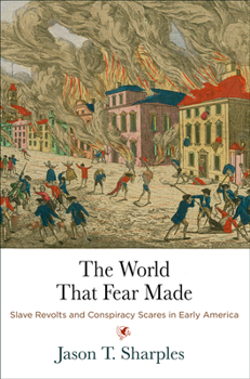 Hardcover The World That Fear Made: Slave Revolts and Conspiracy Scares in Early America Book