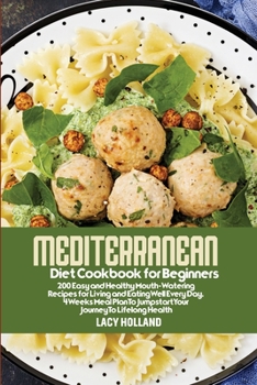 Paperback Mediterranean Diet Cookbook for Beginners: 200 Easy and Healthy Mouth-Watering Recipes for Living and Eating Well Every Day. 4 Weeks Meal Plan To Jump Book