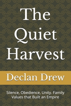 The Quiet Harvest: Silence, Obedience, Unity. Family Values that Built an Empire