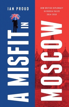 Paperback A Misfit In Moscow: How British diplomacy in Russia failed, 2014-2019 Book