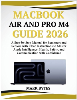 Paperback Macbook Air and Pro M4 Guide 2026: A Step-by-Step Manual for Beginners and Seniors with Clear Instructions to Master Apple Intelligence, Health, Safet Book