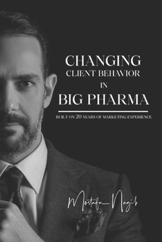 Paperback Changing Client Behavior in Big Pharma: Built on 20 Years of Marketing Experience Book