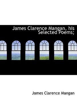 Paperback James Clarence Mangan, His Selected Poems; Book