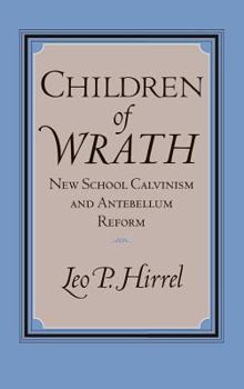Hardcover Children of Wrath: New School Calvinism and Antebellum Reform Book