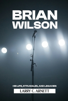 Paperback Brian Wilson: His Life, Struggles, and Legacies Book