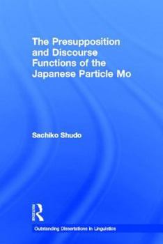 The Presupposition and Discourse Functions of the Japanese Particle Mo - Book  of the Outstanding Dissertations in Linguistics
