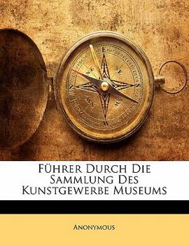 Paperback Fuhrer Durch Die Sammlung Des Kunstgewerbe Museums [German] Book