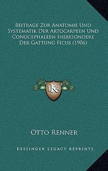 Paperback Beitrage Zur Anatomie Und Systematik Der Artocarpeen Und Conocephaleen Insbesondere Der Gattung Ficus (1906) [German] Book