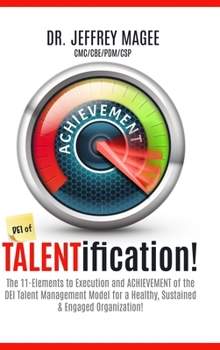 DEI of TALENTification: The 11-Elements to Execution and ACHIEVEMENT of the DEI Talent Management Model for a Healthy, Sustained & Engaged Org