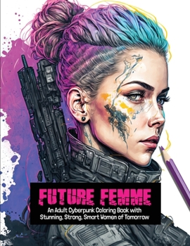 Paperback Future Femme: An Adult Cyberpunk Coloring Book with Stunning, Strong, Smart Women of Tomorrow Book
