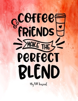 Paperback Coffee Friends Make The Perfect Blend - My BFF Journal: Best Friend Friendship Gifts For Women Book