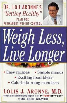 Hardcover Weigh Less, Live Longer: Dr. Lou Aronne's "Getting Healthy" Plan for Permanent Weight Control Book