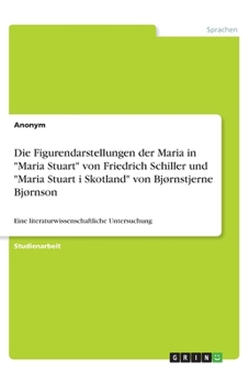 Die Figurendarstellungen der Maria in "Maria Stuart" von Friedrich Schiller und "Maria Stuart i Skotland" von Bjørnstjerne Bjørnson (German Edition)