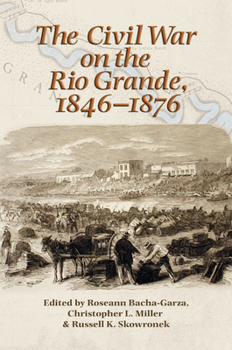 The Civil War on the Rio Grande, 1846–1876 - Book  of the Elma Dill Russell Spencer Series in the West and Southwest