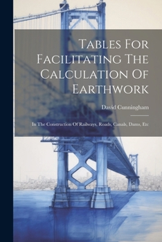 Paperback Tables For Facilitating The Calculation Of Earthwork: In The Construction Of Railways, Roads, Canals, Dams, Etc Book