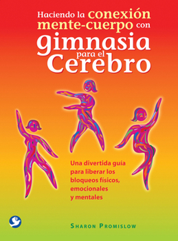 Paperback Haciendo La Conexión Mente-Cuerpo Con Gimnasia Para El Cerebro: Una Divertida Guía Para Liberar Los Bloqueos Físicos, Emocionales Y Mentales [Spanish] Book