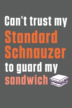 Paperback Can't trust my Standard Schnauzer to guard my sandwich: For Standard Schnauzer Dog Breed Fans Book