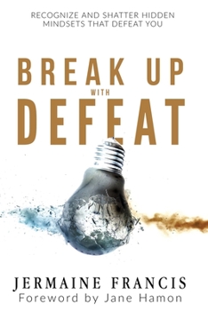Paperback Break Up With Defeat: Recognize and Shatter Hidden Mindsets That Defeat You Book