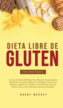 Hardcover Dieta Libre de Gluten Para Principiantes: La Guía de Dieta Definitiva para obtener sorprendentes beneficios de salud y mejorar la pérdida de peso para [Spanish] Book