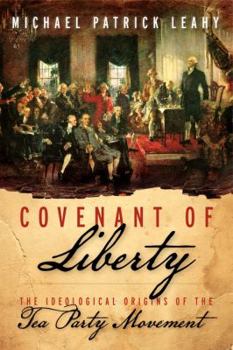 Hardcover Covenant of Liberty: The Ideological Origins of the Tea Party Movement Book