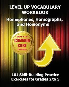 Paperback LEVEL UP VOCABULARY WORKBOOK Homophones, Homographs, and Homonyms: 101 Skill-Building Practice Exercises for Grades 2 to 5 Book