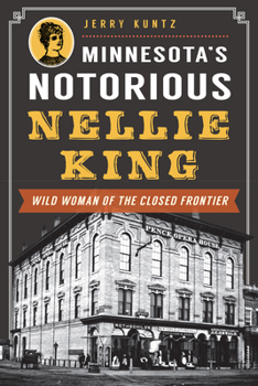Paperback Minnesota's Notorious Nellie King: Wild Woman of the Closed Frontier Book