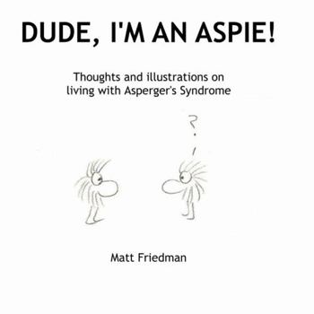 Paperback Dude, I'm An Aspie!: Thoughts and Illustrations on Living with Asperger's Syndrome Book