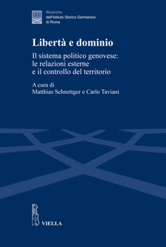 Libertà e dominio. Il sistema politico genovese: le relazioni esterne e il controllo del territorio