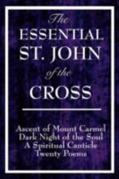 Paperback The Essential St. John of the Cross: Ascent of Mount Carmel, Dark Night of the Soul, A Spiritual Canticle of the Soul, and Twenty Poems Book