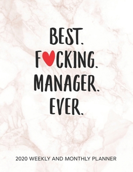 Best Fucking Manager Ever 2020 Weekly And Monthly Planner: Adult Humor Office Managers Appreciation Gift. 54 Weeks Calendar Appointment Schedule Tracker Organizer for Boss and Managers
