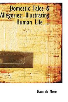 Paperback Domestic Tales a Allegories: Illustrating Human Life ... Book
