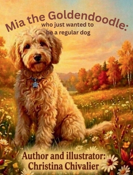 Hardcover Mia the Goldendoodle: Who Just Wanted to Be a Regular Dog Book