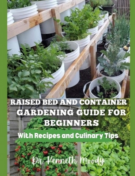 Paperback Raised Bed and Container Gardening Guide for Beginners: with Recipes and Culinary Tips: The Ultimate Step-by-Step Guide for Beginner-Friendly Handbook Book