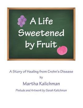 Paperback A Life Sweetened by Fruit: A Story of Healing from Crohn's Disease Book