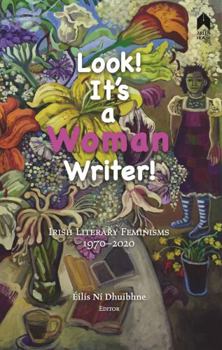 Paperback Look! It's a Woman Writer!: Irish Literary Feminisms, 1970-2020 Book