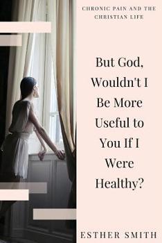 Paperback But God, Wouldn't I Be More Useful to You If I Were Healthy? Book